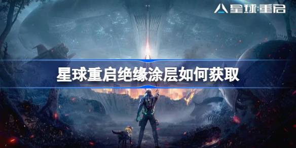 星球重启绝缘涂层如何获取 星球重启绝缘涂层获取方法