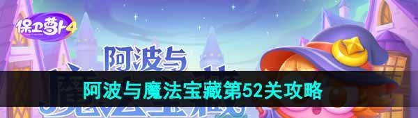 《保卫萝卜4》阿波与魔法宝藏第52关图文通关攻略